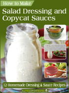 How to Make Salad Dressing and Copycat Sauces