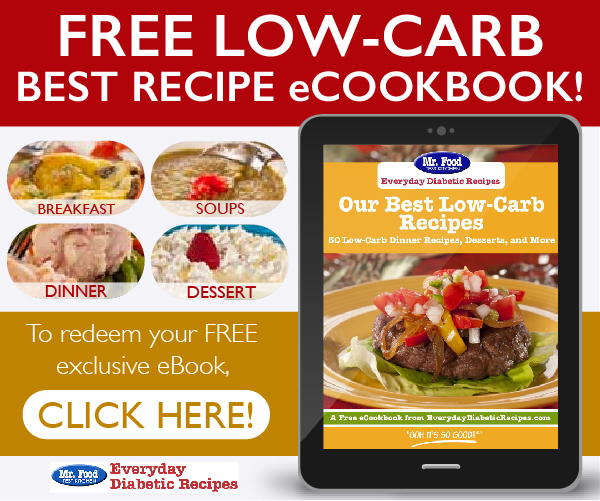 Eating healthy has never tasted so good now that you've got the latest free eCookbook from Everyday Diabetic Recipes, Our Best Low-Carb Recipes 30 Low-Carb Dinner Recipes, Desserts, and More. From low-carb breakfast recipes to low-carb dinners and even low-carb desserts, you'll be able to stick to your healthy eating lifestyle with ease 'cause the recipes are just that good! Get everyone in the family involved when you serve up delicious (and healthy!) recipes like these.